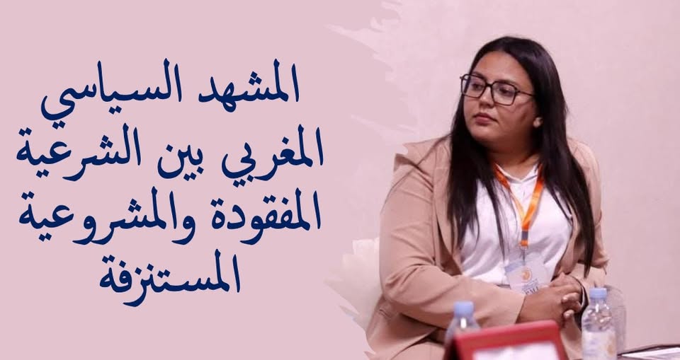 المشهد السياسي المغربي بين الشرعية المفقودة والمشروعية المستنزفة. المشهد السياسي المغربي بين الشرعية المفقودة والمشروعية المستنزفة.