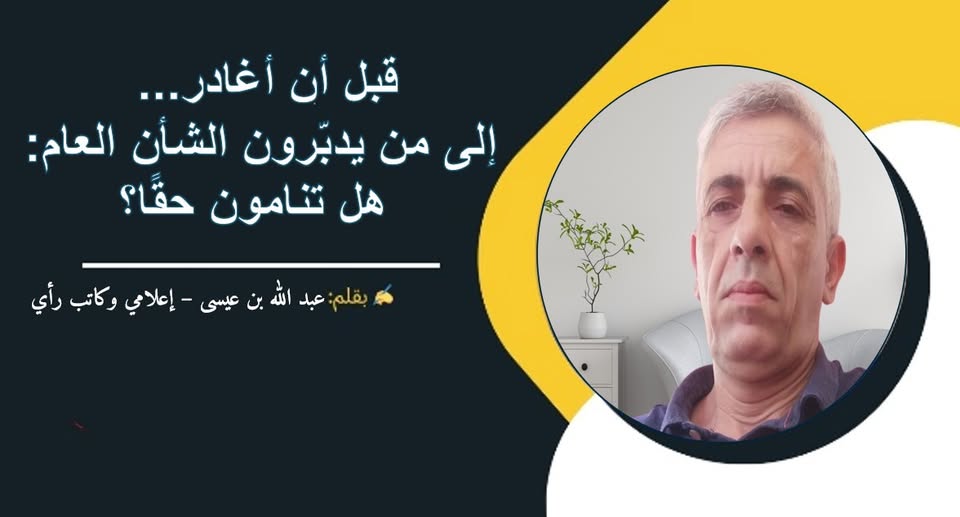 قبل أن أغادر… إلى من يدبّرون الشأن العام: هل تنامون حقًا؟