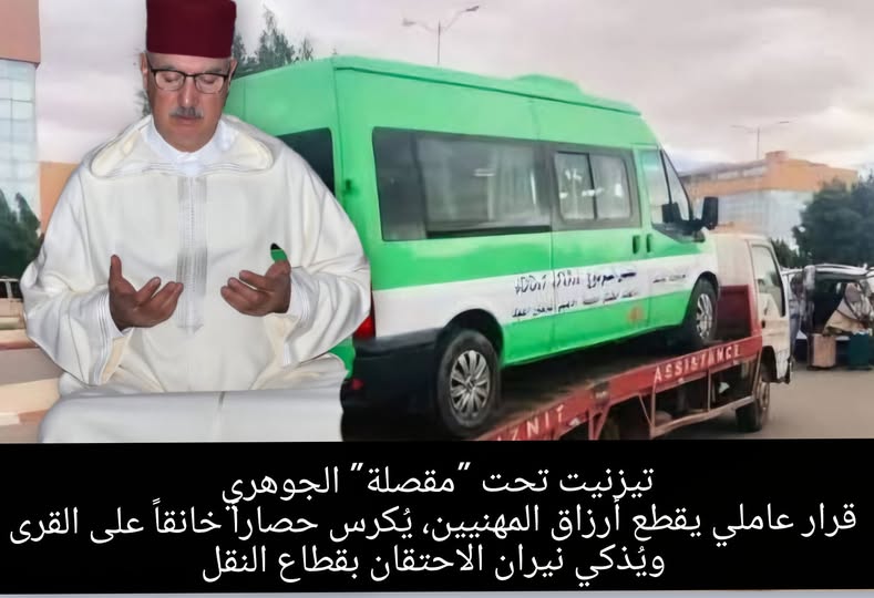 تيزنيت تحت “مقصلة” الجوهري: قرار عاملي يقطع أرزاق المهنيين، يُكرس حصاراً خانقاً على القرى، ويُذكي نيران الاحتقان بقطاع النقل